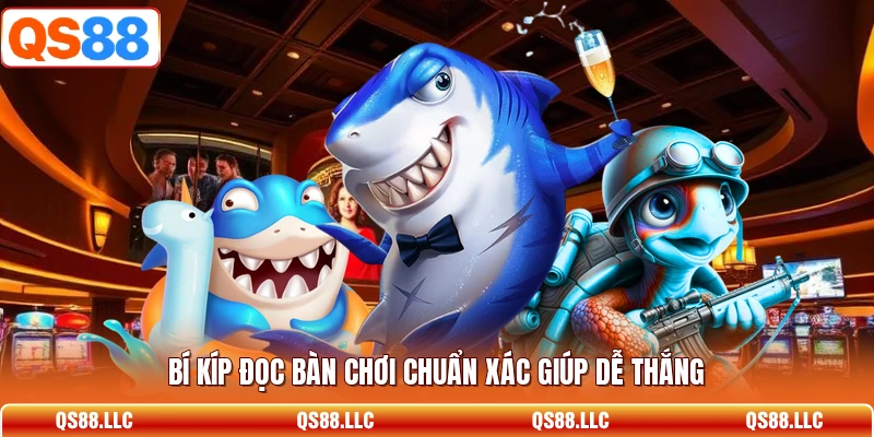 Bí kíp đọc bàn chơi chuẩn xác giúp dễ thắng 